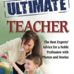 The Ultimate Teacher: The Best Experts' Advice for a Noble Profession with Photos and Storie