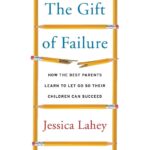 The Gift of Failure: How the Best Parents Learn to Let Go So Their Children Can Succeed