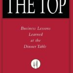 How to Get to the Top: Business Lessons Learned at the Dinner Table 