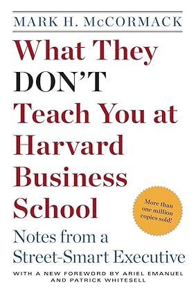 What They Don’t Teach You at Harvard Business School: Notes from a Street-smart Executive