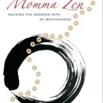 Momma Zen: Walking the Crooked Path of Motherhood