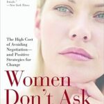 Women Don't Ask: The High Cost of Avoiding Negotiation--And Positive Strategies for Change