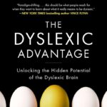 The Dyslexic Advantage: Unlocking the Hidden Potential of the Dyslexic Brain