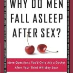 Why Do Men Fall Asleep After Sex?: More Questions You'd Only Ask a Doctor After Your Third Whiskey Sour