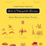 The Conde Nast Traveler Book of Unforgettable Journeys