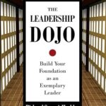 The Leadership Dojo: Build Your Foundation as an Exemplary Leader