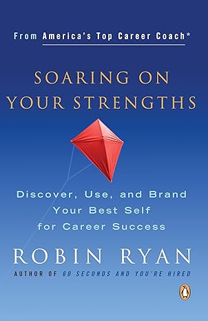 Soaring on Your Strengths: Discover, Use, and Brand Your Best Self for Career Success