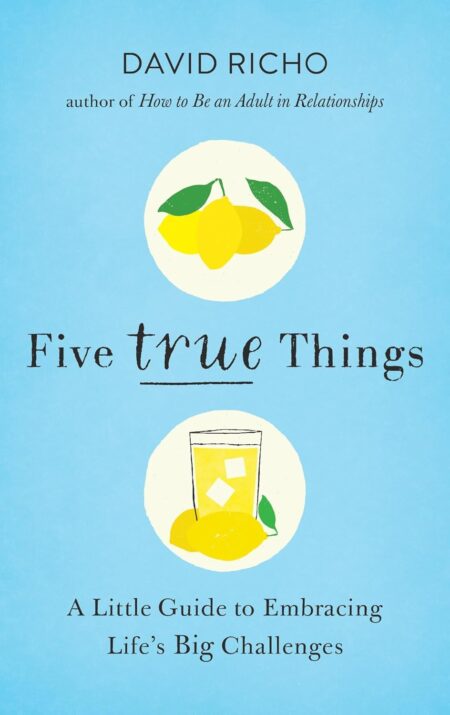 Five True Things: A Little Guide to Embracing Life’s Big Challenges