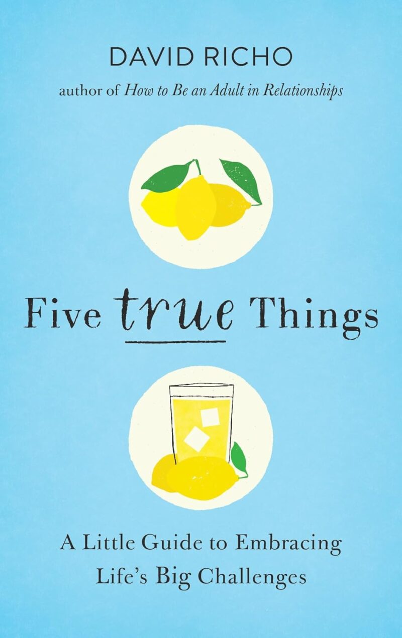 Five True Things: A Little Guide to Embracing Life's Big Challenges