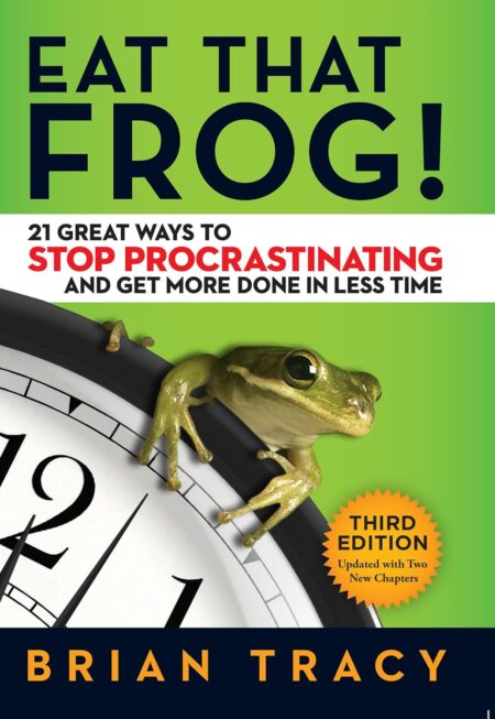 Eat That Frog!: 21 Great Ways to Stop Procrastinating and Get More Done in Less Time 