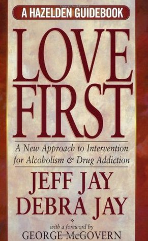 Love First: A New Approach to Intervention for Alcoholism & Drug Addiction