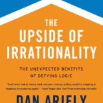 The Upside of Irrationality: The Unexpected Benefits of Defying Logic