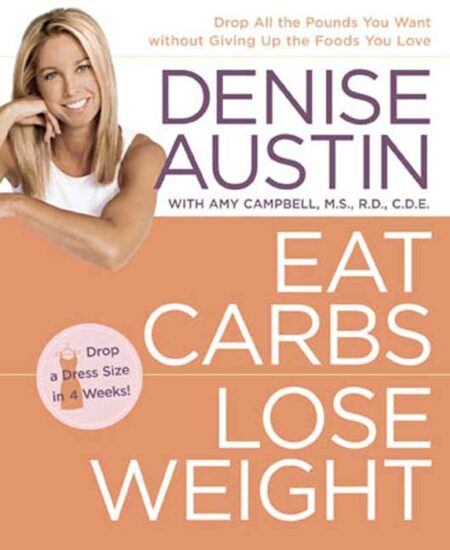 Eat Carbs, Lose Weight: Drop All the Pounds You Want without Giving Up the Foods You Love