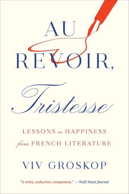 Au Revoir, Tristesse: Lessons in Happiness from French Literature