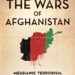 The Wars of Afghanistan: Messianic Terrorism, Tribal Conflicts, and the Failures of Great Powers