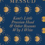 Kant’s Little Prussian Head and Other Reasons Why I Write