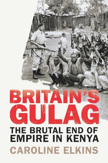 Britain’s Gulag: The Brutal End of Empire in Kenya