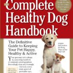 The Complete Healthy Dog Handbook: The Definitive Guide to Keeping Your Pet Happy, Healthy & Active