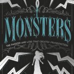 Monsters: The Passion and Loss that Created Frankenstein