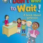 I Don’t Want to Wait!: A book about patience (Our Emotions and Behaviour)