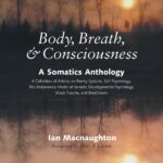 Body, Breath, and Consciousness: A Somatics Anthology