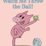 Watch Me Throw the Ball!-An Elephant and Piggie Book