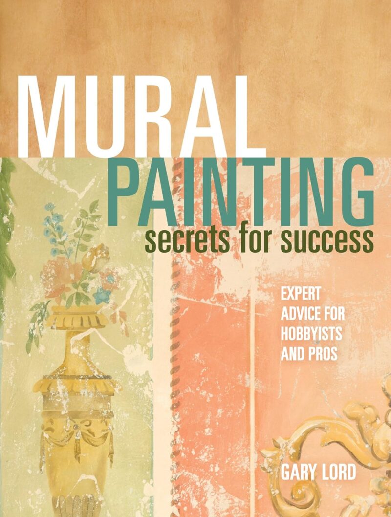 Mural Painting Secrets For Success: Expert Advice For Hobbyists And Pros