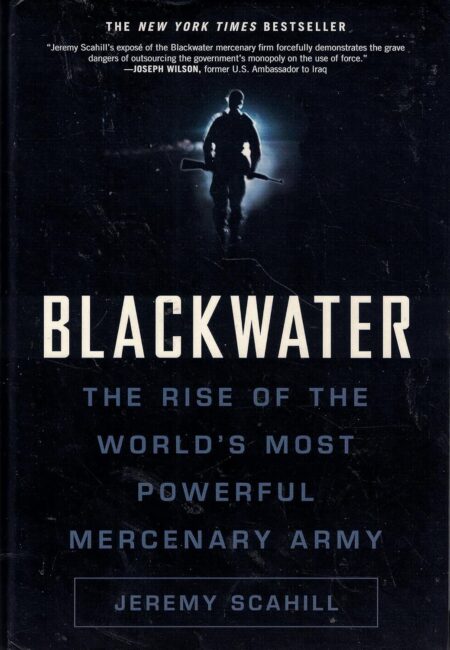 Blackwater: The Rise of the World’s Most Powerful Mercenary Army