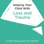 Helping Your Child with Loss & Trauma