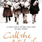 Call The Midwife: A True Story Of The East En